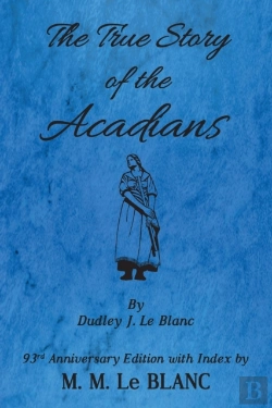 Bertrand.pt - The True Story Of The Acadians, 93rd Anniversary Edition With Index