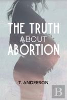 The Truth About Abortion