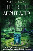 The Truth About Acid - Exploring The Lsd Compound And All The Hallucinogenic And Psychotherapy Properties