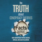 The Truth About Conspiracy Theories: How Conspiracy Myths Emerge, Spread, And Gain Followers – Including The Debunking Of Many Myths Like Moon Landing, Rothschilds, Or Chemtrails