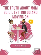 The Truth About Mom Guilt: Letting Go And Moving On