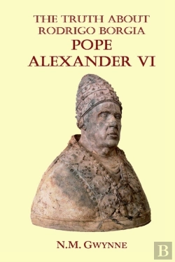 Bertrand.pt - The Truth About Rodrigo Borgia, Pope Alexander Vi