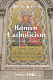 The Truth About Roman Catholicism: What