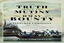 The Truth About The Mutiny On Hmav Bounty - And The Fate Of Fletcher Christian