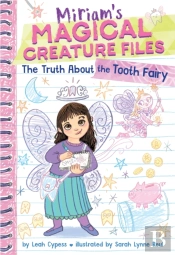 The Truth About The Tooth Fairy (Miriam'S Magical Creature Files #1)