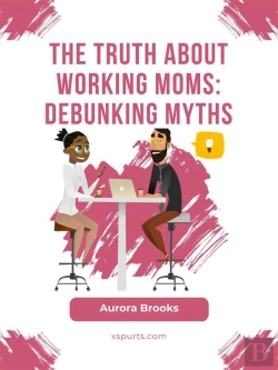 Bertrand.pt - The Truth About Working Moms: Debunking Myths