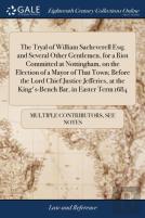 The Tryal Of William Sacheverell Esq; And Several Other Gentlemen, For A Riot Committed At Nottingham, On The Election Of A Mayor Of That Town; Before The Lord Chief Justice Jefferies, At The King'S-B