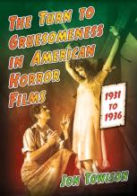 The Turn To Gruesomeness In American Horror Films, 1931-1936