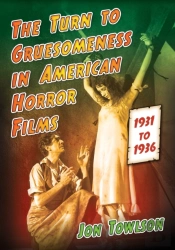 The Turn To Gruesomeness In American Horror Films, 1931-1936