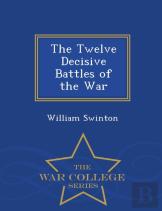 The Twelve Decisive Battles Of The War - War College Series