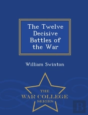The Twelve Decisive Battles Of The War - War College Series