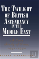 The Twilight Of British Ascendancy In The Middle East
