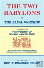 The Two Babylons, Or The Papal Worship