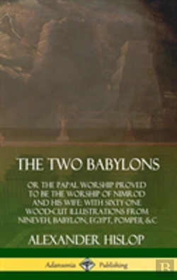 Bertrand.pt - The Two Babylons: Or The Papal Worship Proved To Be The Worship Of Nimrod And His Wife: With Sixty-One Wood-Cut Illustrations From Nineveh, Babylon, Egypt, Pompeii, &C. (Hardcover)