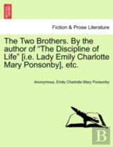 The Two Brothers. By The Author Of ''The Discipline Of Life'' (I.E. Lady Emily Charlotte Mary Ponsonby), Etc.