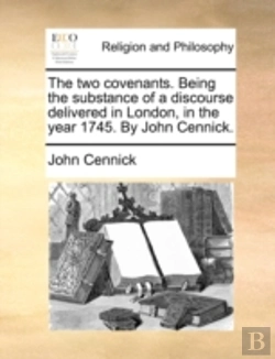 Bertrand.pt - The Two Covenants. Being The Substance Of A Discourse Delivered In London, In The Year 1745. By John Cennick.