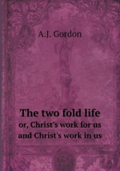 The Two Fold Life Or, Christ'S Work For Us And Christ'S Work In Us