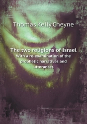 The Two Religions Of Israel With A Re-Examination Of The Prophetic Narratives And Utterances