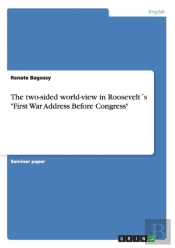 The Two-Sided World-View In Roosevelts First War Address Before Congress