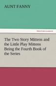 The Two Story Mittens And The Little Play Mittens Being The Fourth Book Of The Series