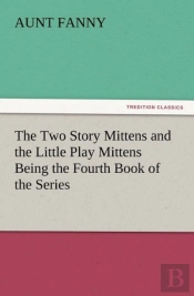 The Two Story Mittens And The Little Play Mittens Being The Fourth Book Of The Series