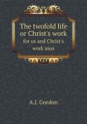 The Twofold Life Or Christ'S Work For Us And Christ'S Work Inus