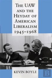 The Uaw And The Heyday Of American Liberalism, 1945â€“1968
