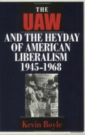 The Uaw And The Heyday Of American Liberalism, 1945â€“1968