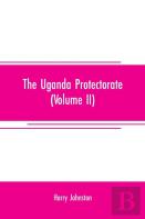 The Uganda Protectorate (Volume Ii); An Attempt To Give Some Description Of The Physical Geography, Botany, Zoology, Anthropology, Languages And History Of The Territories Under British Protection In 