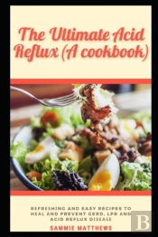 The Ultimate Acid Reflux (A Cookbook)