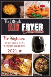 The Ultimate Air Fryer Cookbook For Begi