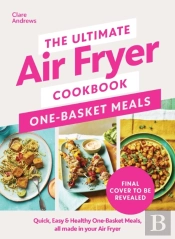 The Ultimate Air Fryer Cookbook: One Basket Meals