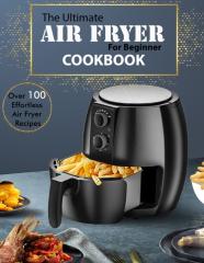 The Ultimate Air Fryer For Beginner Cookbook