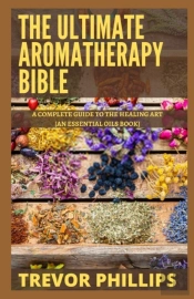 The Ultimate Aromatherapy Bible