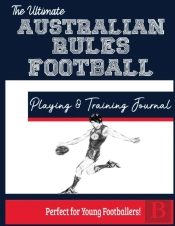 The Ultimate Australian Rules Football Training And Game Journal