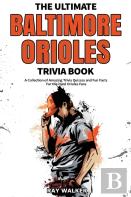 The Ultimate Baltimore Orioles Trivia Book