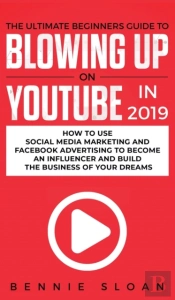 The Ultimate Beginners Guide To Blowing Up On Youtube In 2019