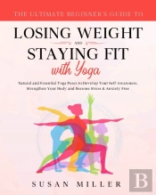 The Ultimate Beginner'S Guide To Losing Weight And Staying Fit With Yoga