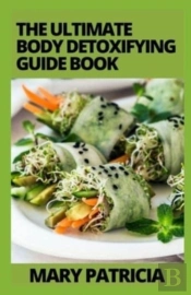 The Ultimate Body Detoxifying Guide Book