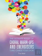The Ultimate Book Of Choral Warm-Ups And Energisers