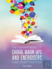 The Ultimate Book Of Choral Warm-Ups And Energisers
