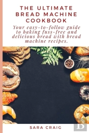 The Ultimate Bread Machine Cookbook