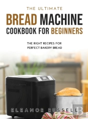 The Ultimate Bread Machine Cookbook For