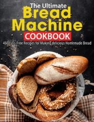 The Ultimate Bread Machine Cookbook
