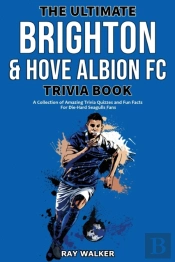 The Ultimate Brighton & Hove Albion Fc Trivia Book
