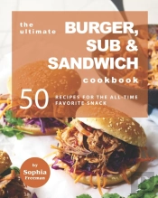 The Ultimate Burger, Sub & Sandwich Cookbook
