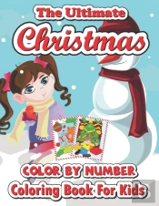 The Ultimate Christmas Color By Number Coloring Book For Kids