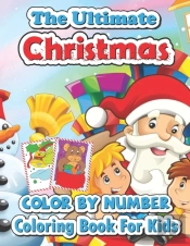 The Ultimate Christmas Color By Number Coloring Book For Kids
