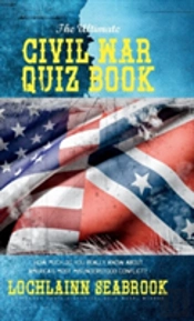 The Ultimate Civil War Quiz Book: How Much Do You Really Know About America'S Most Misunderstood Conflict?