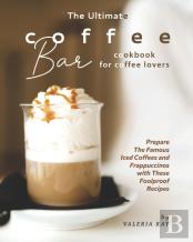 The Ultimate Coffee Bar Cookbook For Coffee Lovers